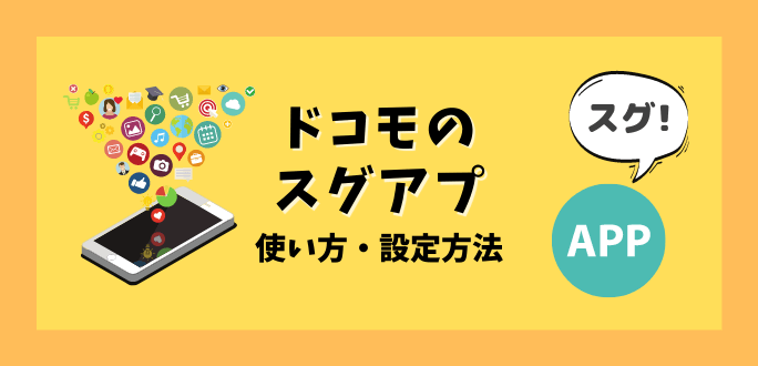 ドコモのスグアプの使い方・設定方法