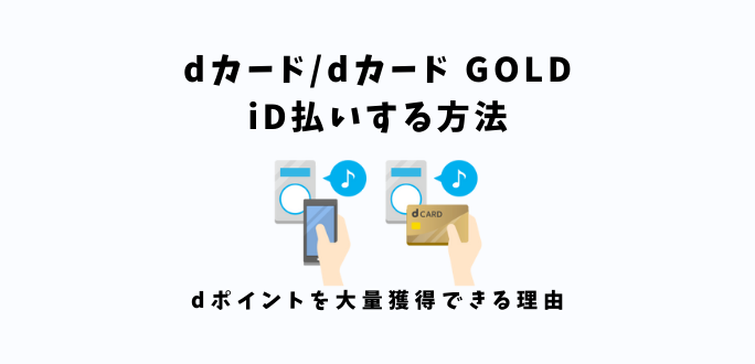 dカード GOLDでiD払いする方法｜dポイントを大量獲得できる理由