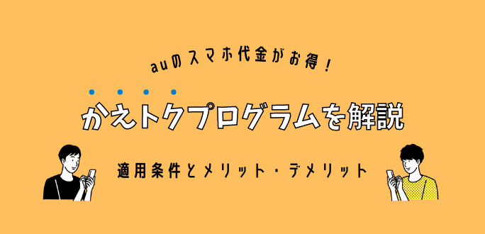 auのかえトクプログラムを解説！適用条件とメリット・デメリット