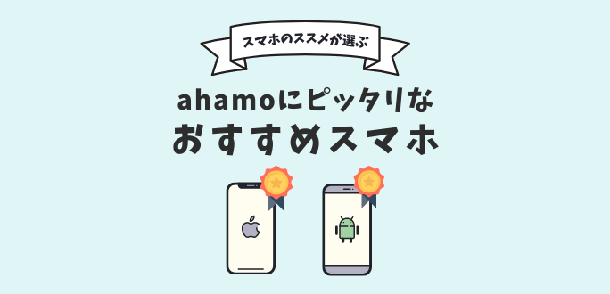 ahamoへ機種変更でおすすめのスマホ7選｜月額料金とスペックまとめ