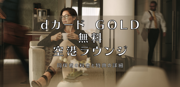 dカード GOLDは空港ラウンジが無料！同伴者の料金と特典の詳細