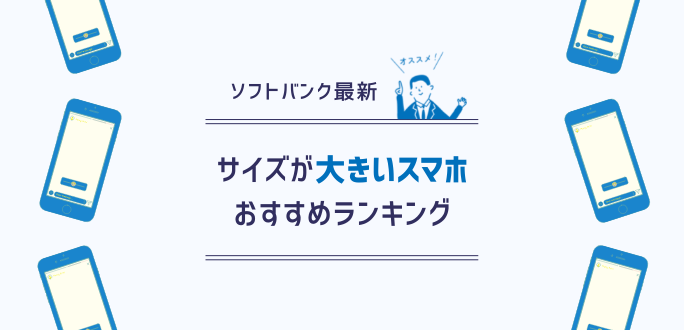 【2021年】ソフトバンクのサイズが大きいスマホおすすめランキング｜スペック比較