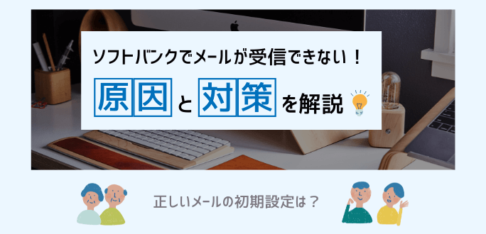 ソフトバンクでメールが受信できない原因は？正しい設定方法を解説