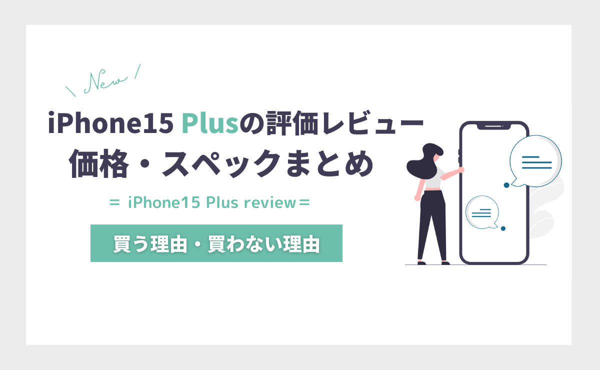 iPhone15 Plusの評価レビュー｜買う理由・買わない理由を価格とスペックで解説