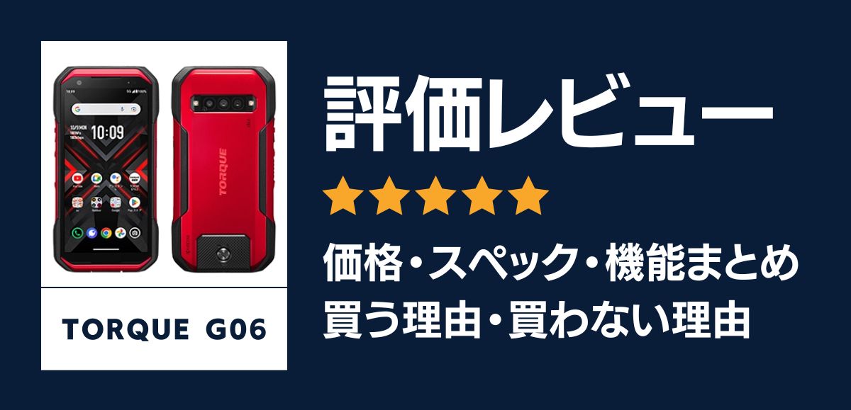 TORQUE G06の評価レビュー｜買う理由・買わない理由