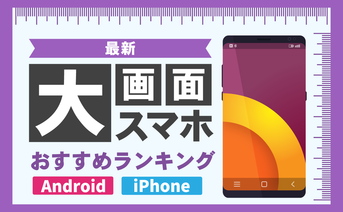 大画面スマホおすすめランキング6選（6インチ以上まとめ）