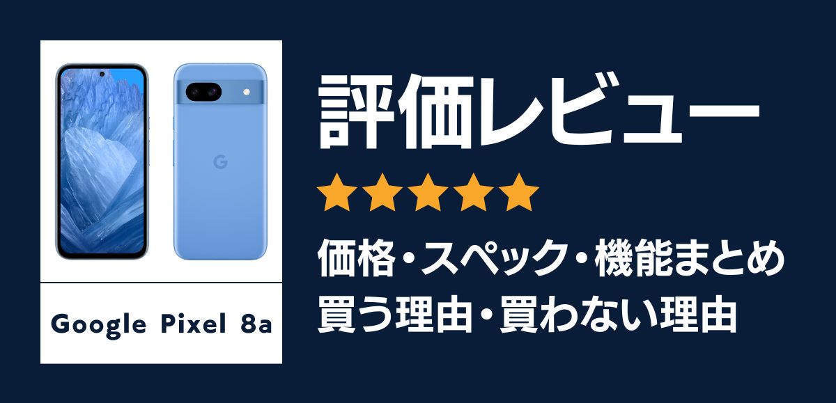 Google Pixel 8aの評価レビュー｜コスパ重視におすすめな最新AIスマホ