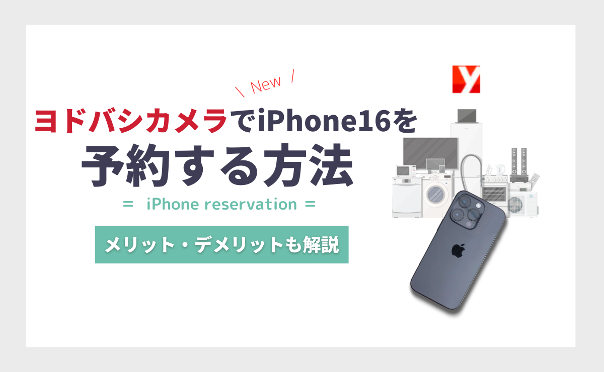 ヨドバシカメラでiPhone16を予約する方法｜メリットとデメリットも解説