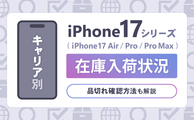 iPhone17/Pro/Pro Max/iPhone Air在庫全キャリア入荷状況！品切れ確認方法も解説